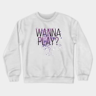 Wanna Play? Crewneck Sweatshirt
